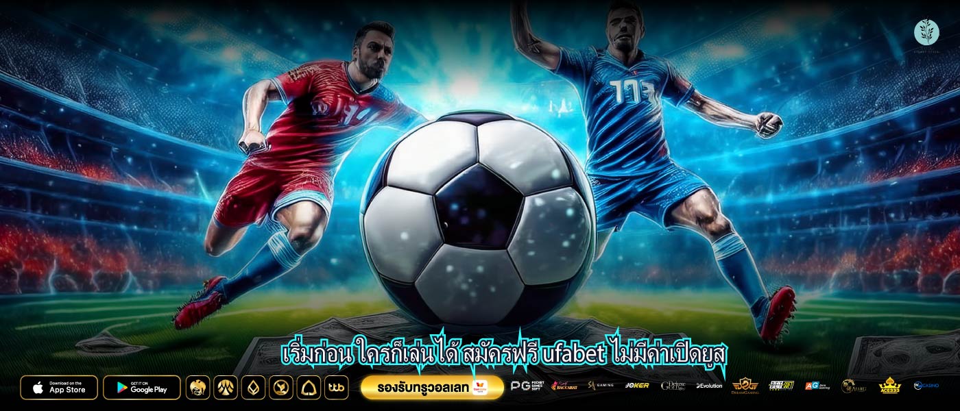 เริ่มก่อน ใครก็เล่นได้ สมัครฟรี ufabet ไม่มีค่าเปิดยูส